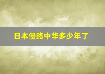 日本侵略中华多少年了