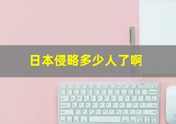 日本侵略多少人了啊