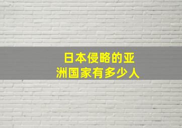 日本侵略的亚洲国家有多少人