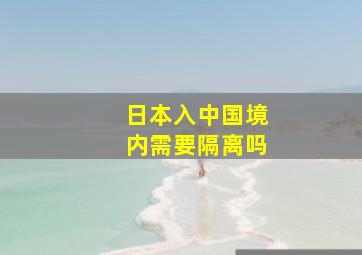 日本入中国境内需要隔离吗