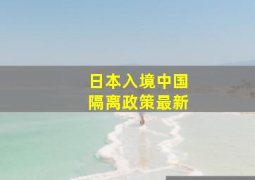 日本入境中国隔离政策最新