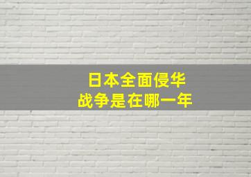 日本全面侵华战争是在哪一年