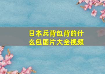 日本兵背包背的什么包图片大全视频