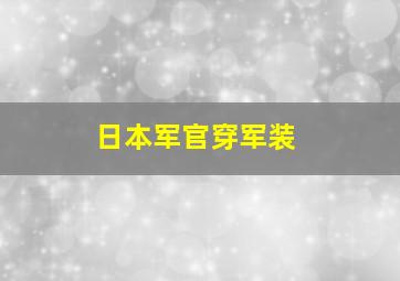 日本军官穿军装