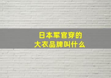 日本军官穿的大衣品牌叫什么