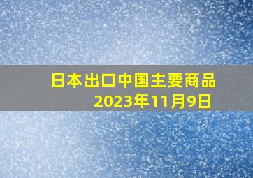 日本出口中国主要商品2023年11月9日