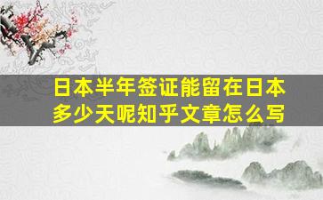 日本半年签证能留在日本多少天呢知乎文章怎么写