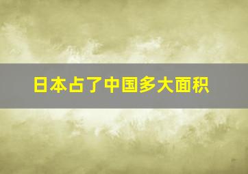 日本占了中国多大面积