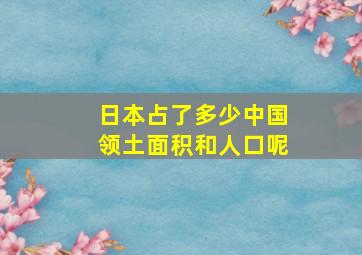 日本占了多少中国领土面积和人口呢