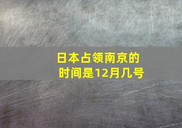 日本占领南京的时间是12月几号