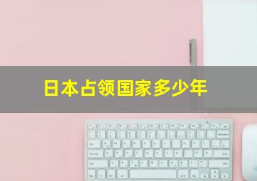 日本占领国家多少年