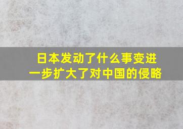 日本发动了什么事变进一步扩大了对中国的侵略