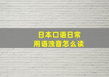 日本口语日常用语浊音怎么读