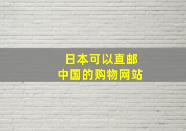 日本可以直邮中国的购物网站