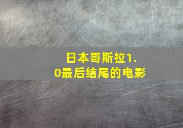 日本哥斯拉1.0最后结尾的电影