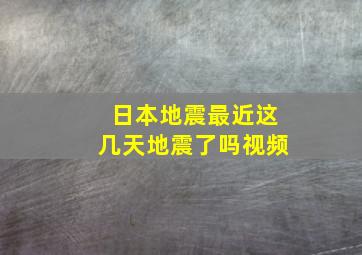 日本地震最近这几天地震了吗视频