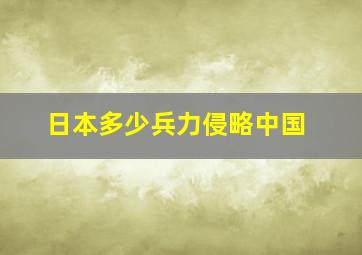 日本多少兵力侵略中国