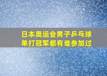 日本奥运会男子乒乓球单打冠军都有谁参加过