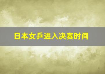 日本女乒进入决赛时间