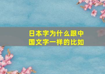 日本字为什么跟中国文字一样的比如