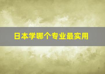 日本学哪个专业最实用