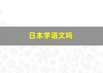 日本学语文吗