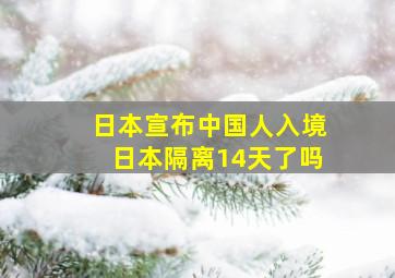 日本宣布中国人入境日本隔离14天了吗