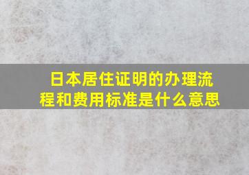 日本居住证明的办理流程和费用标准是什么意思