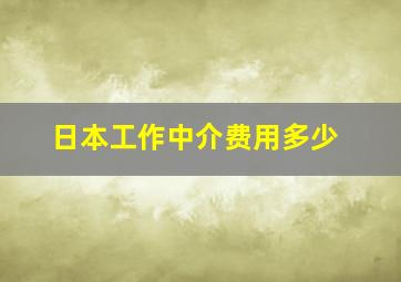 日本工作中介费用多少