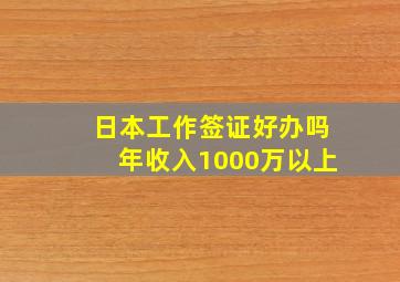 日本工作签证好办吗年收入1000万以上