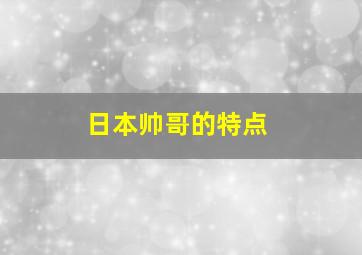 日本帅哥的特点