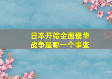 日本开始全面侵华战争是哪一个事变