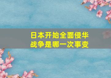 日本开始全面侵华战争是哪一次事变