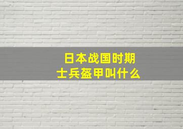 日本战国时期士兵盔甲叫什么