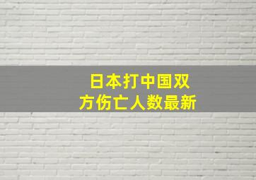 日本打中国双方伤亡人数最新