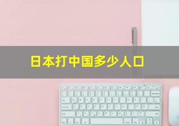 日本打中国多少人口