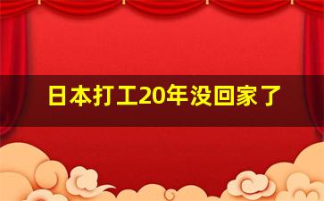 日本打工20年没回家了