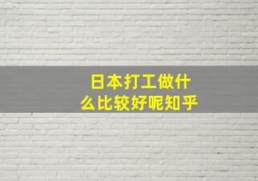 日本打工做什么比较好呢知乎