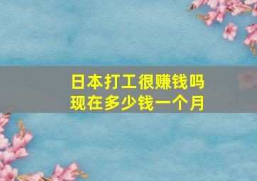 日本打工很赚钱吗现在多少钱一个月