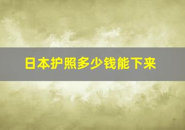 日本护照多少钱能下来