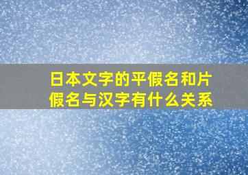 日本文字的平假名和片假名与汉字有什么关系