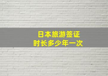 日本旅游签证时长多少年一次