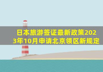 日本旅游签证最新政策2023年10月申请北京领区新规定