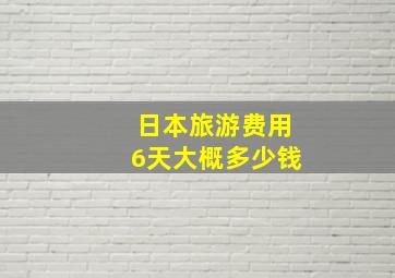 日本旅游费用6天大概多少钱