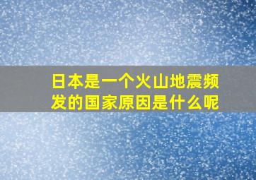 日本是一个火山地震频发的国家原因是什么呢