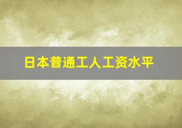 日本普通工人工资水平