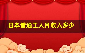 日本普通工人月收入多少