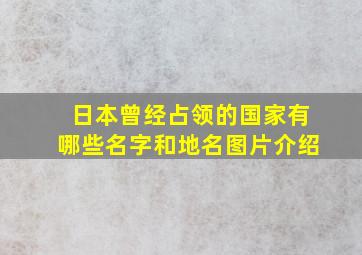 日本曾经占领的国家有哪些名字和地名图片介绍