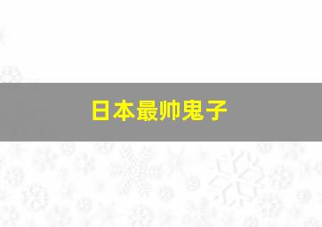 日本最帅鬼子