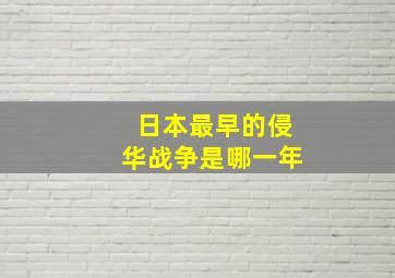 日本最早的侵华战争是哪一年